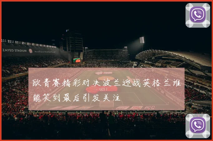 欧青赛精彩对决波兰迎战英格兰谁能笑到最后引发关注
