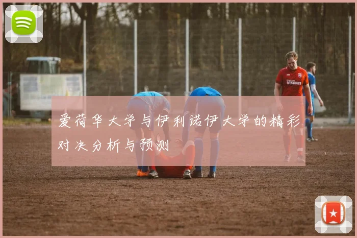 爱荷华大学与伊利诺伊大学的精彩对决分析与预测