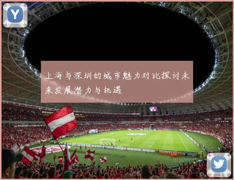 上海与深圳的城市魅力对比探讨未来发展潜力与机遇